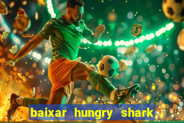 baixar hungry shark evolution dinheiro infinito